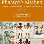 The Pharaoh&#039;s Kitchen: Recipes from Ancient Egypt&#039;s Enduring Food Traditions