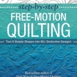 Step-by-Step Free-Motion Quilting: Turn 9 Simple Shapes into 80+ Distinctive Designs - Best-Selling Author of First Steps to Free-Motion Quilting