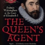 The Queen&#039;s Agent: Francis Walsingham at the Court of Elizabeth I