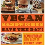 Vegan Sandwiches Save the Day: Revolutionary New Takes on Everyone's Favorite On-the-go Meal