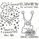 Continued Story/Hi How Are You by Daniel Johnston