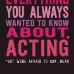 Everything You Always Wanted to Know About Acting (But Were Afraid to Ask, Dear)