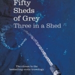 Fifty Sheds of Grey: Three in a Shed
