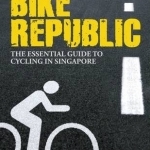 Bike Republic: The Essential Guide to Cycling in Singapore