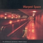 Warped Space: Art, Architecture and Anxiety in Modern Culture