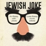 The Jewish Joke: An Essay with Examples (Less Essay, More Examples)