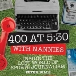 Four Hundred Words at Five-Thirty with &#039;Nannies&#039;: Inside the Lost World of Sports Journalism