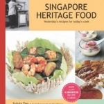 Singapore Heritage Food: Yesterday's Recipes for Today's Cook