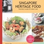 Singapore Heritage Food: Yesterday&#039;s Recipes for Today&#039;s Cook