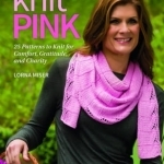 Knit Pink: 25 Patterns to Knit for Comfort, Gratitude, and Charity