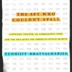 The Spy Who Couldn&#039;t Spell: A Dyslexic Traitor, an Unbreakable Code, and the Fbi&#039;s Hunt for America&#039;s Stolen Secrets