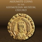 Sylloge of Aksumite Coins in the Ashmolean Museum, Oxford