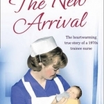 The New Arrival: The Heartwarming True Story of a 1970s Trainee Nurse