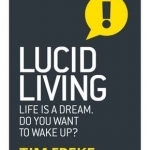 Lucid Living: Life is a Dream, Do You Want to Wake Up?