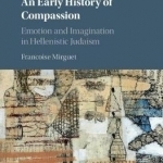 An Early History of Compassion: Emotion and Imagination in Hellenistic Judaism