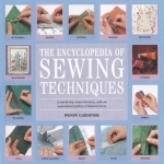 Encyclopedia of Sewing Techniques: A Step-by-Step Visual Directory, with an Inspirational Gallery of Finished Pieces