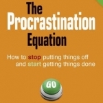 The Procrastination Equation: How to Stop Putting Things Off and Start Getting Stuff Done