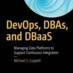 DevOps, DBAs, and DBaaS: Managing Data Platforms to Support Continuous Integration