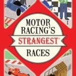 Motor Racing&#039;s Strangest Races: Extraordinary but True Stories from Over a Century of Motor Racing