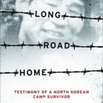 Long Road Home: Testimony of a North Korean Camp Survivor