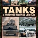 A Complete Illustrated Guide to Tanks &amp; Armoured Fighting Vehicles: Two Complete Encyclopedias - Over 1000 Images