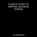 A Quick Guide to Writing Business Stories: Crafting Basic Business Stories