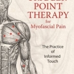 Trigger Point Therapy for Myofascial Pain: The Practice of Informed Touch