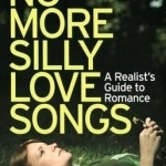 No More Silly Love Songs: A Realist&#039;s Guide to Romance