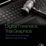 Digital Forensics Trial Graphics: Teaching the Jury Through Effective Use of Visuals