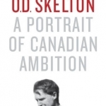 O.D. Skelton: A Portrait of Canadian Ambition