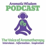 Aromatic Wisdom: The Voice of Aromatherapy | Essential Oils | Hydrosols | Natural Health | Healthy Living