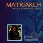 Matriarch: Iroquois Women&#039;s Songs by Joanne Shenandoah