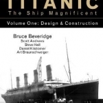 Titanic the Ship Magnificent: Design &amp; Construction: Volume 1
