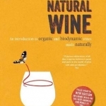 Natural Wine: An Introduction to Organic and Biodynamic Wines Made Naturally