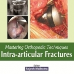 Mastering Orthopedic Techniques Intra-Articular Fractures