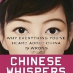 Chinese Whispers: Why Everything You&#039;ve Heard About China is Wrong