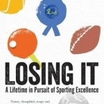 Losing it: A Lifetime in Pursuit of Sporting Excellence