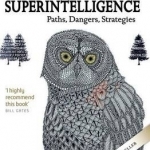 Superintelligence: Paths, Dangers, Strategies