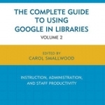 The Complete Guide to Using Google in Libraries: Research, User Applications, and Networking