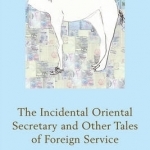 The Incidental Oriental Secretary and Other Tales of Foreign Service