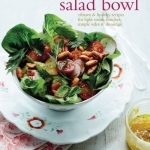 The Salad Bowl: Vibrant & Healthy Recipes for Light Meals, Lunches, Simple Sides & Dressings
