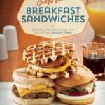 Crazy for Breakfast Sandwiches: 75 Delicious, Handheld Meals Hot Out of Your Sandwich Maker