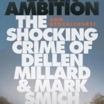 Dark Ambition: The Shocking Crime of Dellen Millard
