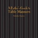 A Butler&#039;s Guide to Table Manners: An Etiquette Guide