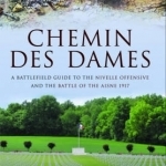 The Nivelle Offensive and the Battle of the Aisne 1917: A Battlefield Guide to the Chemin Des Dames