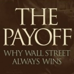 The Payoff: Why Wall Street Always Wins