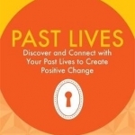 Past Lives: Discover and Connect with Your Past Lives to Create Positive Change