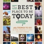 The Best Place to be Today: 365 Things to Do & the Perfect Day to Do Them