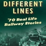 Along Different Lines: 70 Real-Life Railway Stories