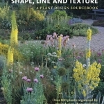 Gardening with Shape, Line, and Texture: A Plant Design Sourcebook